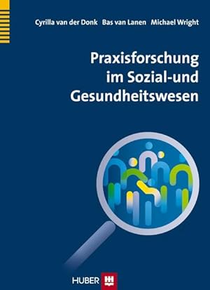 Praxisforschung im Sozial- und Gesundheitswesen Cyrilla van der Donk ; Bas van Lanen ; Michael T....