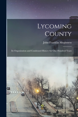 Bild des Verkufers fr Lycoming County: Its Organization and Condensed History for one Hundred Years (Paperback or Softback) zum Verkauf von BargainBookStores