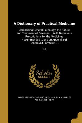Seller image for A Dictionary of Practical Medicine: Comprising General Pathology, the Nature and Treatment of Diseases . With Numerous Prescriptions for the Medicin (Paperback or Softback) for sale by BargainBookStores