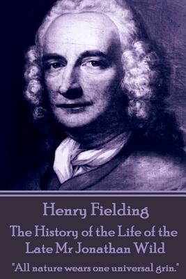 Image du vendeur pour Henry Fielding - The History of the Life of the Late Mr Jonathan Wild: "All nature wears one universal grin." (Paperback or Softback) mis en vente par BargainBookStores
