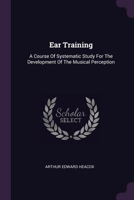 Imagen del vendedor de Ear Training: A Course Of Systematic Study For The Development Of The Musical Perception (Paperback or Softback) a la venta por BargainBookStores