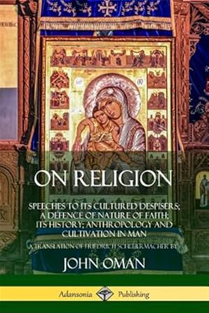 Seller image for On Religion: Speeches to its Cultured Despisers; A Defence of Nature of Faith; its History; Anthropology and Cultivation in Man for sale by GreatBookPrices