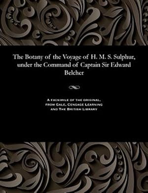 Image du vendeur pour The Botany of the Voyage of H. M. S. Sulphur, under the Command of Captain Sir Edward Belcher mis en vente par GreatBookPrices