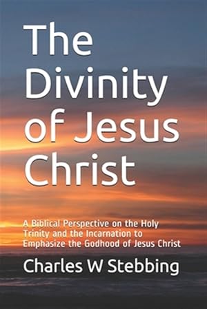 Imagen del vendedor de The Divinity of Jesus Christ: A Biblical Perspective on the Holy Trinity and the Incarnation to Emphasize the Godhood of Jesus Christ a la venta por GreatBookPrices