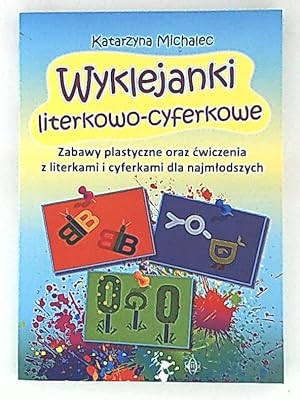 Wyklejanki literkowo-cyferkowe: Zabawy plastyczne oraz cwiczenia z literkami i cyferkami dla najm...