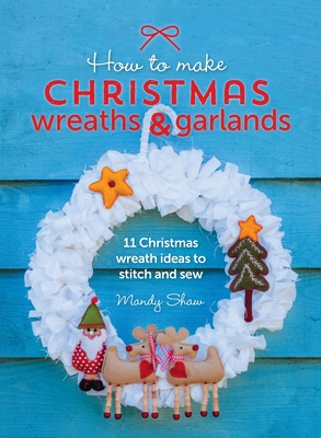 Seller image for How to Make Christmas Wreaths and Garlands: 11 Christmas Wreath Ideas to Stitch and Sew (Hardback or Cased Book) for sale by BargainBookStores