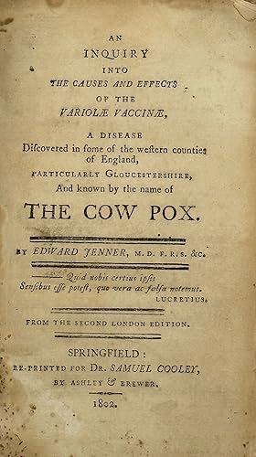 Immagine del venditore per AN INQUIRY INTO THE CAUSES AND EFFECTS OF THE VARIOLAE VACCINAE, A DISEASE DISCOVERED IN SOME OF THE WESTERN COUNTIES OF ENGLAND, PARTICULARLY GLOUCESTERSHIRE, AND KNOWN BY THE NAME OF THE COW POX venduto da Bartleby's Books, ABAA