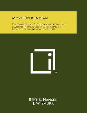 Seller image for Move Over Indian: The Tragic Story Of The Exodus Of The Last Flathead Indians, Under Chief Charlot, From The Bitterroot Valley In 1891 (Paperback or Softback) for sale by BargainBookStores