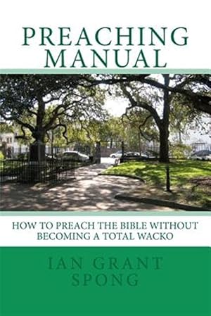 Imagen del vendedor de Preaching Manual : How to Preach the Bible Without Becoming a Total Wacko a la venta por GreatBookPrices