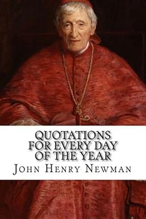 Bild des Verkufers fr Quotations for Every Day of the Year : From the Writings of Blessed John Henry Cardinal Newman zum Verkauf von GreatBookPrices