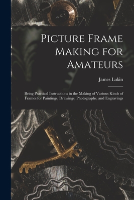 Seller image for Picture Frame Making for Amateurs: Being Practical Instructions in the Making of Various Kinds of Frames for Paintings, Drawings, Photographs, and Eng (Paperback or Softback) for sale by BargainBookStores