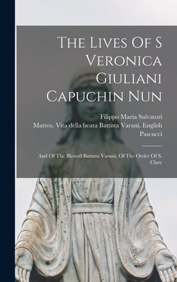 Imagen del vendedor de The Lives Of S Veronica Giuliani Capuchin Nun: And Of The Blessed Battista Varani, Of The Order Of S. Clare (Hardback or Cased Book) a la venta por BargainBookStores