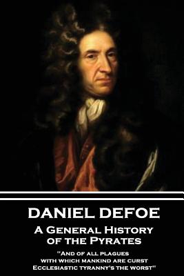 Immagine del venditore per Daniel Defoe - A General History of the Pyrates: And of All Plagues with Which Mankind Are Curst, Ecclesiastic Tyranny's the Worst (Paperback or Softback) venduto da BargainBookStores