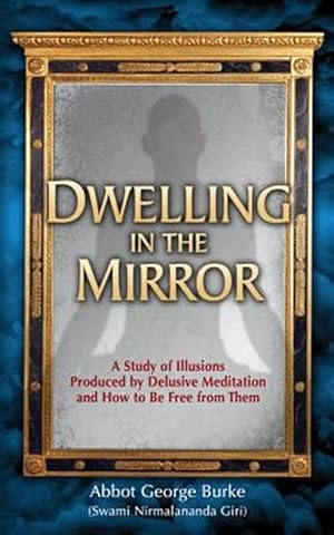 Bild des Verkufers fr Dwelling in the Mirror: A Study of Illusions Produced by Delusive Meditation and How to Be Free from Them zum Verkauf von GreatBookPrices
