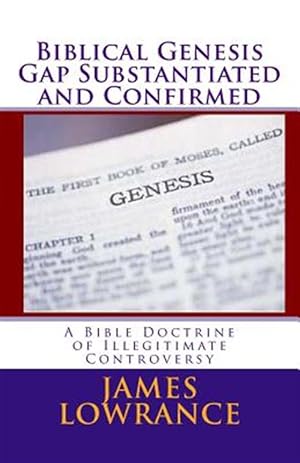 Immagine del venditore per Biblical Genesis Gap Substantiated and Confirmed : A Bible Doctrine of Illegitimate Controversy venduto da GreatBookPrices