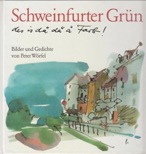 Schweinfurter Grün, des is dä dä ä Farb! Bilder und Gedichte von Peter Wörfel.