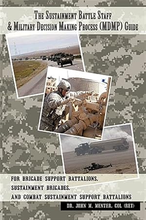 Seller image for Sustainment Battle Staff & Military Decision Making Process (Mdmp) Guide : For Brigade Support Battalions, Sustainment Brigades, and Combat Sustainment Support Battalions for sale by GreatBookPrices
