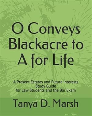 Bild des Verkufers fr O Conveys Blackacre to a for Life: A Present Estates and Future Interests Study Guide for Law Students and the Bar Exam zum Verkauf von GreatBookPrices
