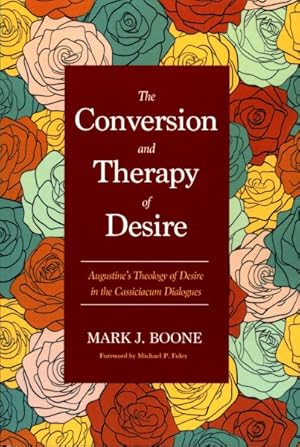 Image du vendeur pour The Conversion and Therapy of Desire : Augustine's Theology of Desire in the Cassiciacum Dialogues mis en vente par GreatBookPricesUK