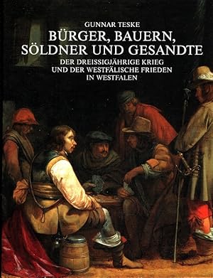 Bürger, Bauern, Söldner und Gesandte : Der Dreißigjährige Krieg und der Westfälische Frieden in W...