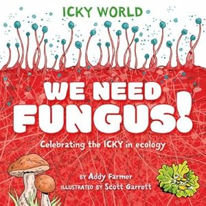 Seller image for Icky World: We Need FUNGUS! : Celebrating the icky but important parts of Earth's ecology for sale by AHA-BUCH GmbH