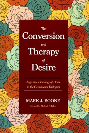 Image du vendeur pour The Conversion and Therapy of Desire : Augustine's Theology of Desire in the Cassiciacum Dialogues mis en vente par GreatBookPricesUK