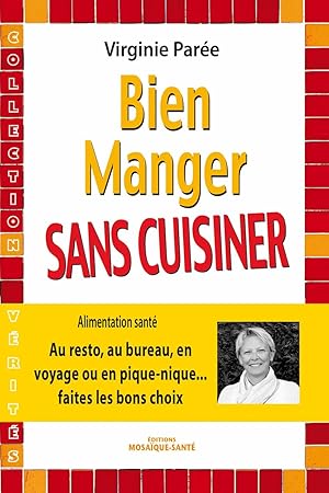 Bien manger sans cuisiner - Au resto au bureau en voyage ou en pique-nique. faites les bons choix