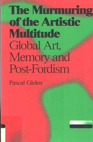 The Murmuring of the Artistic Multitude. Global Art, Memory and Post-Fordism