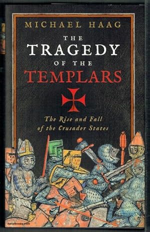 The Tragedy Of The Templars: The Rise And Fall Of The Crusader States