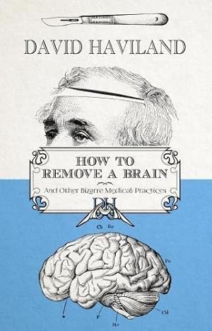 Bild des Verkufers fr How to Remove a Brain: and other bizarre medical practices and procedures zum Verkauf von WeBuyBooks