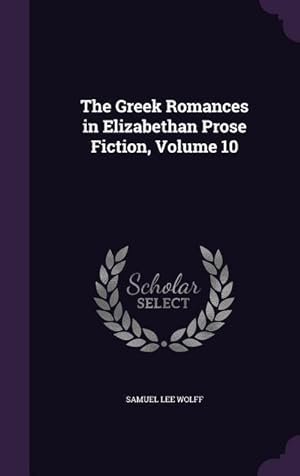 Seller image for The Greek Romances in Elizabethan Prose Fiction, Volume 10 for sale by moluna