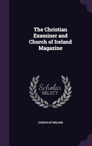 Bild des Verkufers fr The Christian Examiner and Church of Ireland Magazine zum Verkauf von moluna