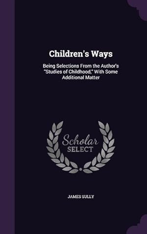 Bild des Verkufers fr Children\ s Ways: Being Selections From the Author\ s Studies of Childhood, With Some Additional Matter zum Verkauf von moluna