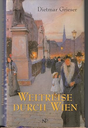 Weltreise durch Wien. 37 faszinierende Begegnungen großer Persönlichkeiten mit einer Weltstadt