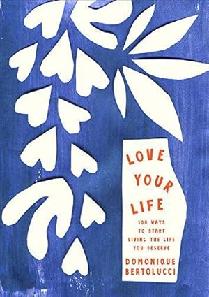 Seller image for Love Your Life: 100 Ways to Start Living the Life You Deserve for sale by WeBuyBooks