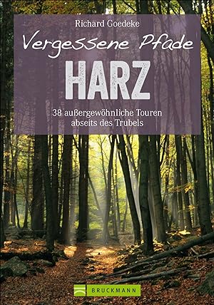 Vergessene Pfade im Harz : 35 außergewöhnliche Touren abseits des Trubels / Richard Goedeke; Erle...