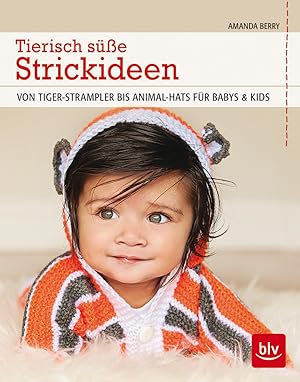 Tierisch süße Strickideen : von Tiger-Strampler bis Animal-Hats für Babys & Kids / Amanda Berry ;...