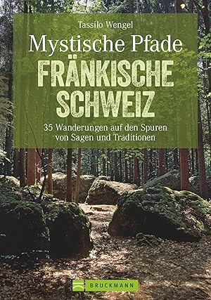 Mystische Pfade Fränkische Schweiz : 35 Wanderungen auf den Spuren von Sagen und Traditionen / Ta...