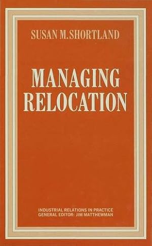 Image du vendeur pour Managing Relocation (Industrial Relations in Practice Series) by Shortland, Susan M [Hardcover ] mis en vente par booksXpress