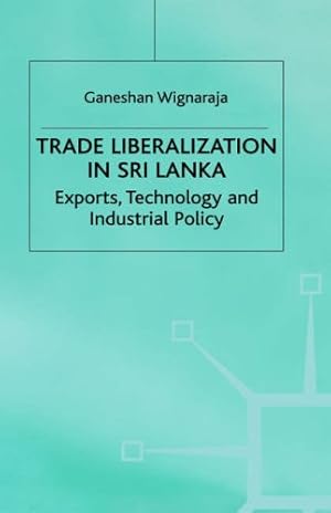 Seller image for Trade Liberalisation in Sri Lanka: Exports, Technology and Industrial Policy by Wignaraja, Ganeshan [Hardcover ] for sale by booksXpress