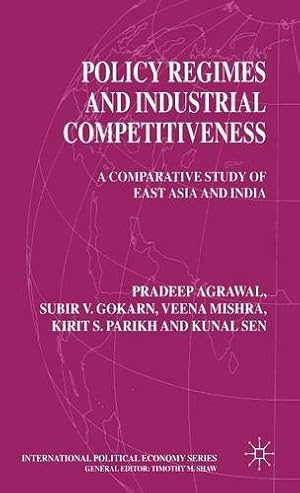 Seller image for Policy Regimes and Industrial Competitiveness: A Comparative Study of East Asia and India (International Political Economy Series) by Agrawal, P., Gokarn, S., Mishra, V., Parikh, K., Sen, K. [Hardcover ] for sale by booksXpress