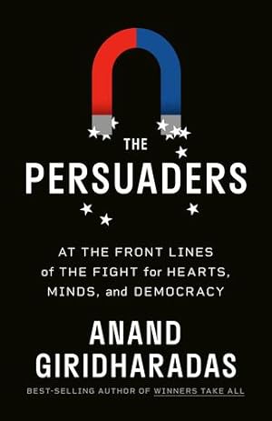 Imagen del vendedor de The Persuaders: At the Front Lines of the Fight for Hearts, Minds, and Democracy by Giridharadas, Anand [Paperback ] a la venta por booksXpress