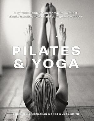 Imagen del vendedor de Pilates & Yoga: A Dynamic Combination for Maximum Effect; Simple Exercises to Tone and Strengthen Your Body by Kelly, Emily, Monks, Jonathan, Smith, Judy [Hardcover ] a la venta por booksXpress