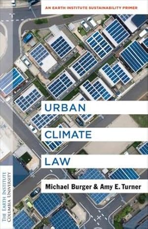 Immagine del venditore per Urban Climate Law: An Earth Institute Sustainability Primer (Columbia University Earth Institute Sustainability Primers) by Burger, Michael, Turner, Amy E. [Paperback ] venduto da booksXpress