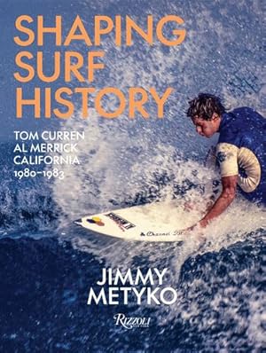 Immagine del venditore per Shaping Surf History: Tom Curren and Al Merrick, California 1980-1983 by Metyko, Jimmy, Slater, Kelly [Hardcover ] venduto da booksXpress