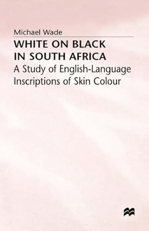 Image du vendeur pour White on Black in South Africa: A Study of English-Language Inscriptions of Skin Colour by Wade, Michael [Hardcover ] mis en vente par booksXpress