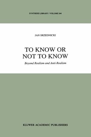 Immagine del venditore per To Know or Not to Know: Beyond Realism and Anti-Realism (Synthese Library) by Srzednicki, Jan J.T. [Hardcover ] venduto da booksXpress