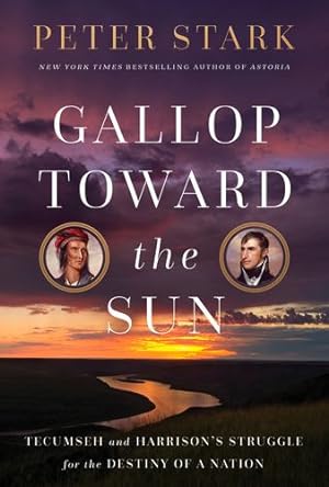 Seller image for Gallop Toward the Sun: Tecumseh and William Henry Harrison's Struggle for the Destiny of a Nation by Stark, Peter [Hardcover ] for sale by booksXpress