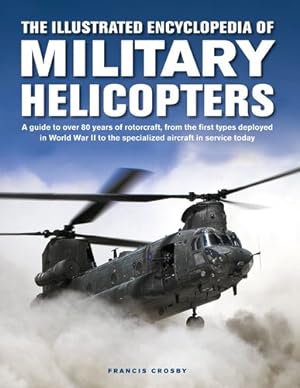 Immagine del venditore per Military Helicopters, The Illustrated Encyclopedia of: A guide to over 80 years of rotorcraft, from the first types deployed in World War II to the specialized aircraft in service today by Crosby, Francis [Hardcover ] venduto da booksXpress