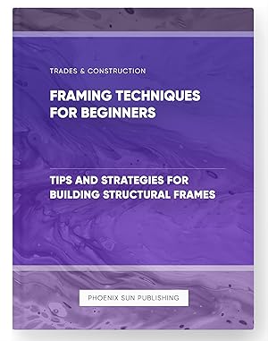 Immagine del venditore per Framing Techniques for Beginners - Tips and Strategies for Building Structural Frames venduto da PS PUBLISHIING